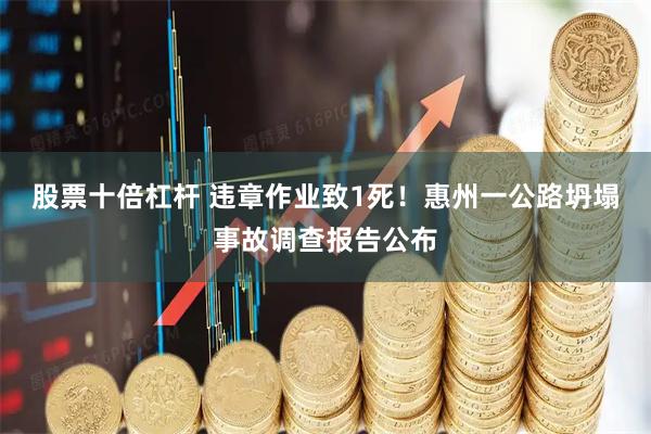 股票十倍杠杆 违章作业致1死！惠州一公路坍塌事故调查报告公布